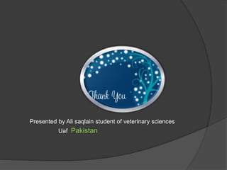 Presented by Ali Saqlain student of veterinary sciences
Uaf Pakistan
 