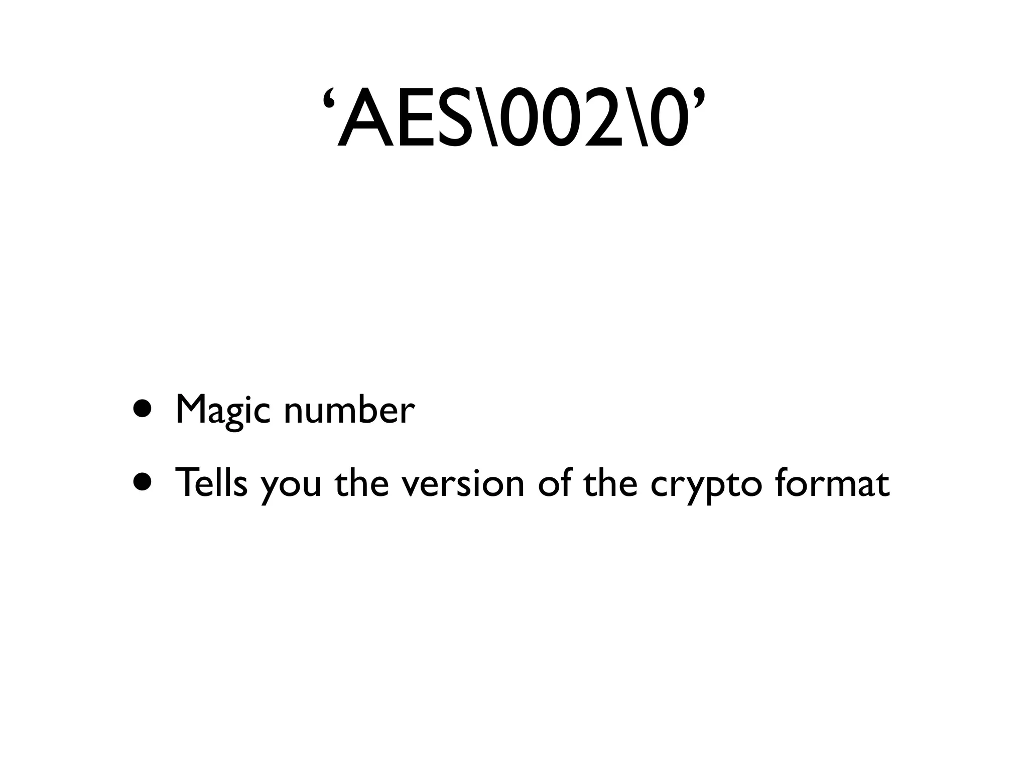 ‘AES0020’


• Magic number
• Tells you the version of the crypto format
 