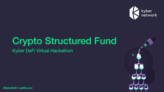 #KyberDeFi / pelith.com
Crypto Structured Fund
Kyber DeFi Virtual Hackathon
 
