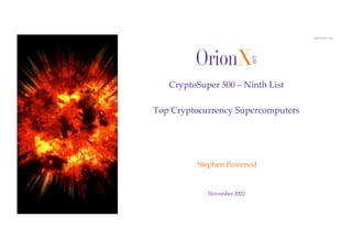 @OrionX_net
November 2022
Stephen Perrenod
CryptoSuper 500 – Ninth List
Top Cryptocurrency Supercomputers
 