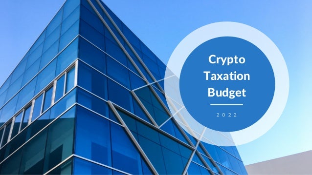 Crypto
Taxation
Budget
2 0 2 2
 