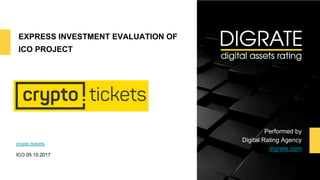 EXPRESS INVESTMENT EVALUATION OF
ICO PROJECT
crypto.tickets
ICO 05.10.2017
Performed by
Digital Rating Agency
digrate.com
 