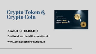 Crypto Token &
Crypto Coin
Contact No : 844844318
Email Address : info@lbmsolutions.in
www.lbmblockchainsolutions.in
 