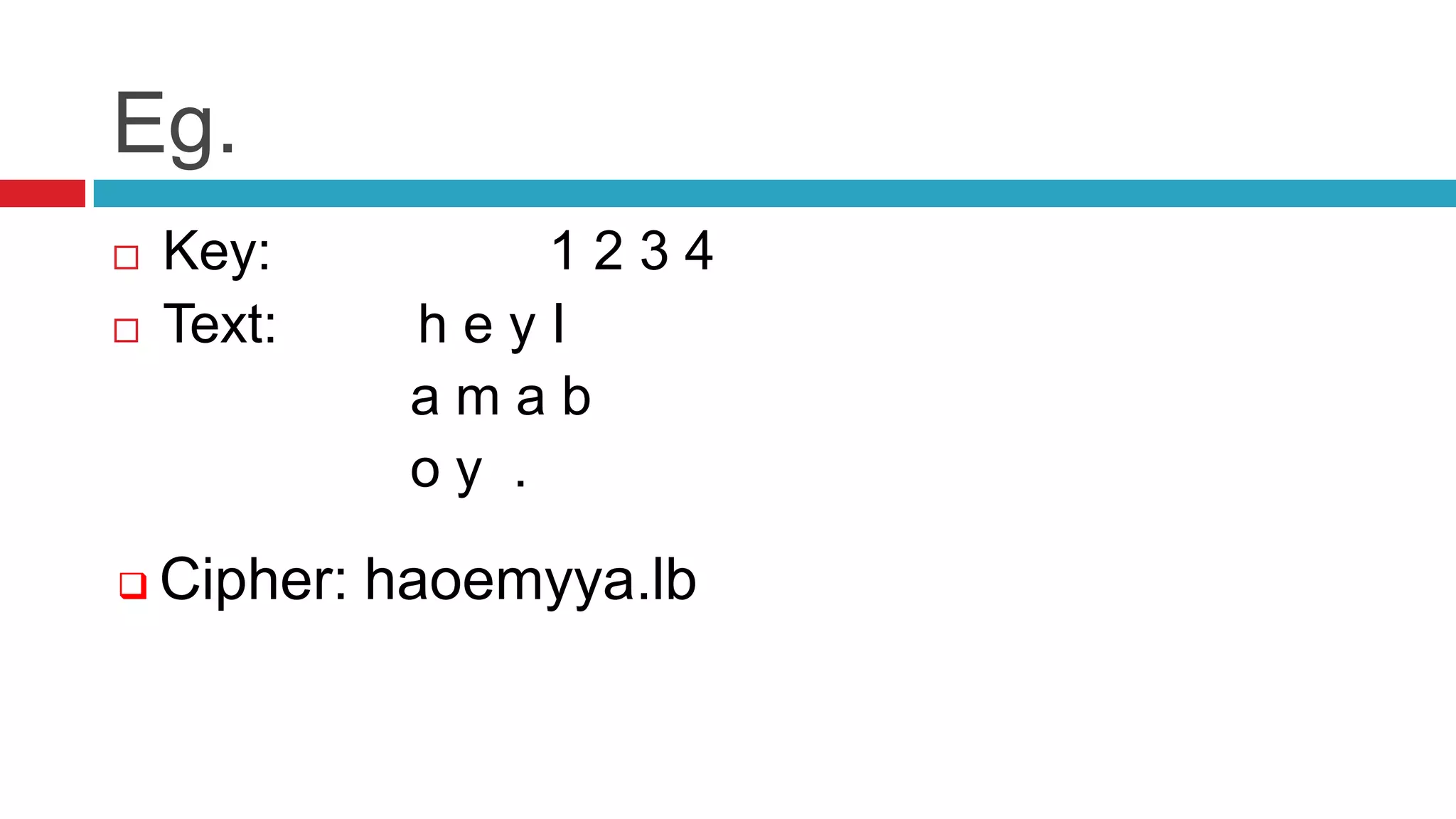 Eg.
   Key:         1234
   Text:   heyI
            amab
            oy .

   Cipher: haoemyya.lb
 