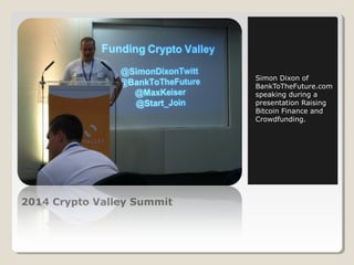 2014 Crypto Valley Summit 
Simon Dixon of 
BankToTheFuture.com 
speaking during a 
presentation Raising 
Bitcoin Finance and 
Crowdfunding. 
 