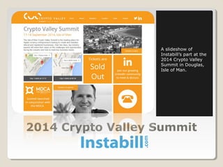 A slideshow of 
Instabill’s part at the 
2014 Crypto Valley 
Summit in Douglas, 
Isle of Man. 
2014 Crypto Valley Summit 
 