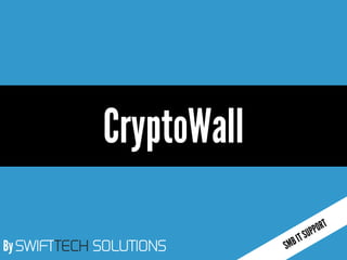 By SWIFTTECH SOLUTIONS
CryptoWall
 
