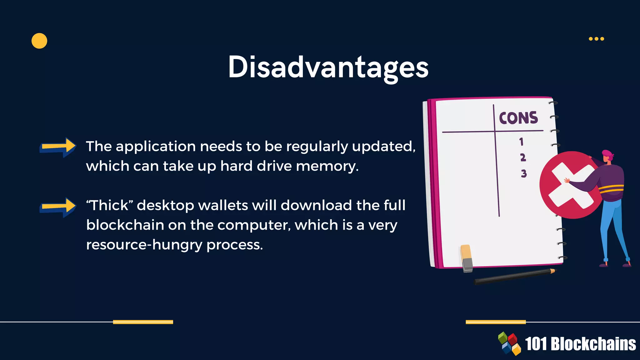 The application needs to be regularly updated,
which can take up hard drive memory.
“Thick” desktop wallets will download the full
blockchain on the computer, which is a very
resource-hungry process.
Disadvantages
 