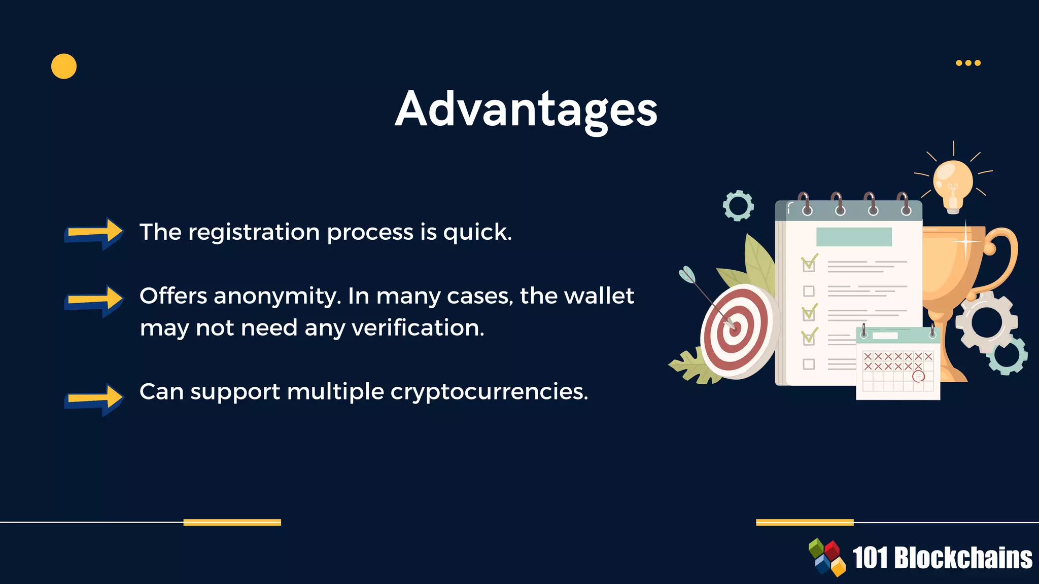 The registration process is quick.
Offers anonymity. In many cases, the wallet
may not need any verification.
Can support multiple cryptocurrencies.
Advantages
 