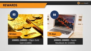 REWARDS
20000$::20000$ = Apple
MacBook Air (1500$)
10000$::10000$ = 30gm Gold
Coin (1100$)
03 04
REWARDS
60 days 75 days
 