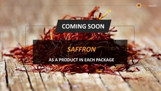 COMING SOON
SAFFRON
AS A PRODUCT IN EACH PACKAGE
 