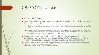 CRYPTO Currencies
 Bitcoin ( the first one)
 Alt Coins ( All of them processes their own independent block chain where t...