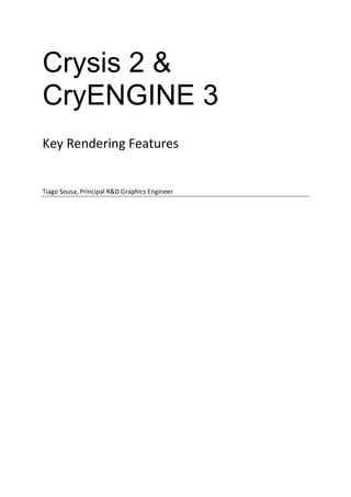 Crysis 2 &
CryENGINE 3
Key Rendering Features
Tiago Sousa, Principal R&D Graphics Engineer
 