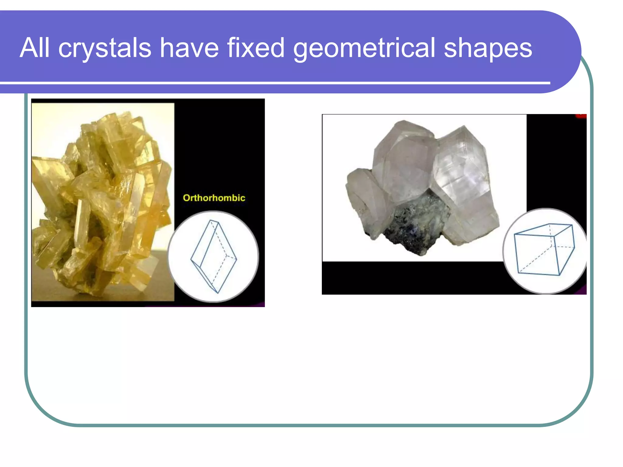 All crystals have fixed geometrical shapes