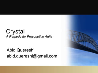 Crystal A Remedy for Prescriptive Agile Abid Quereshi [email_address] 