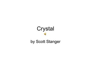 Crystal

by Scott Stanger
 