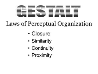 Laws of Perceptual Organization
• Closure
• Similarity
• Continuity
• Proximity
 
