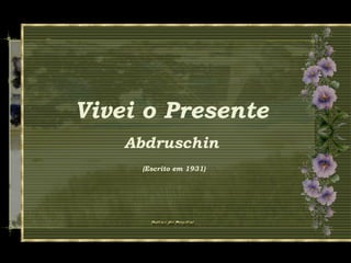 Vivei o Presente
Abdruschin
(Escrito em 1931)
 