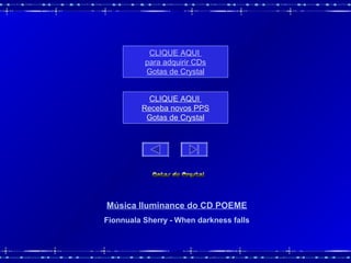 Música Iluminance do CD POEME
Fionnuala Sherry - When darkness falls
CLIQUE AQUI
para adquirir CDs
Gotas de Crystal
CLIQUE AQUI
Receba novos PPS
Gotas de Crystal
 