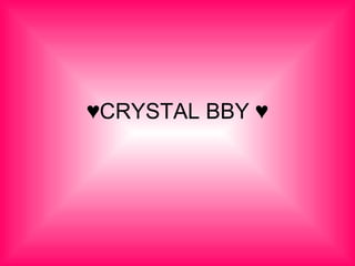 ♥ CRYSTAL BBY ♥ 