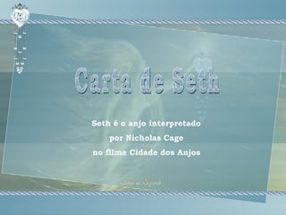 Seth é o anjo interpretado por Nicholas Cage no filme Cidade dos Anjos Carta de Seth 