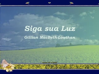 Siga sua Luz Gillian MacBeth-Louthan Siga sua Luz Gillian MacBeth-Louthan 