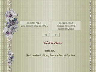 MUSICA:  Rolf Lovland - Song From a Secret Garden CLIQUE AQUI  para adquirir o CD de PPS Gotas de Crystal CLIQUE AQUI  Receba novos PPS Gotas de Crystal 
