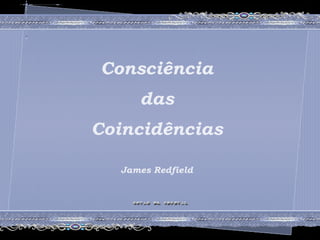 Consciência das Coincidências James Redfield Consciência das Coincidências James Redfield 