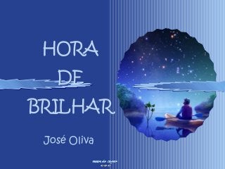 HORA
DE
BRILHAR
HORA
DE
BRILHAR
José Oliva
 