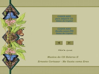 CLIQUE AQUI
para adquirir CD
Gotas de Crystal
CLIQUE AQUI
para adquirir CD
Gotas de Crystal
CLIQUE AQUI
Receba novos PPS
Gotas de Crystal
CLIQUE AQUI
Receba novos PPS
Gotas de Crystal
Musica do CD Boleros II
Ernesto Cortazar - Me Gusta como Eres
 