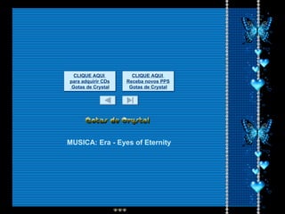 MUSICA:  Era - Eyes of Eternity CLIQUE AQUI  para adquirir CDs  Gotas de Crystal CLIQUE AQUI  Receba novos PPS Gotas de Crystal 