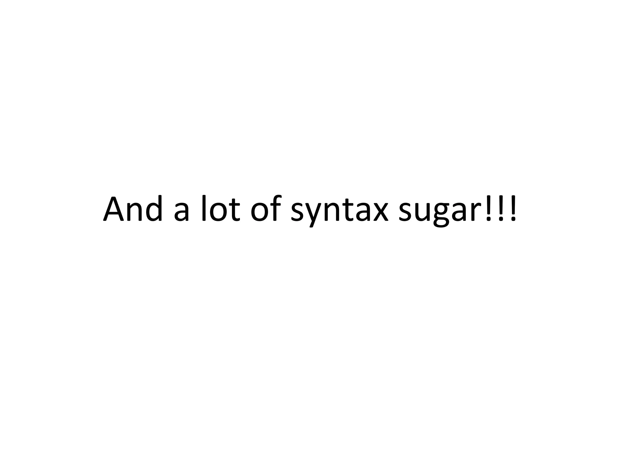 And	a	lot	of	syntax	sugar!!! 