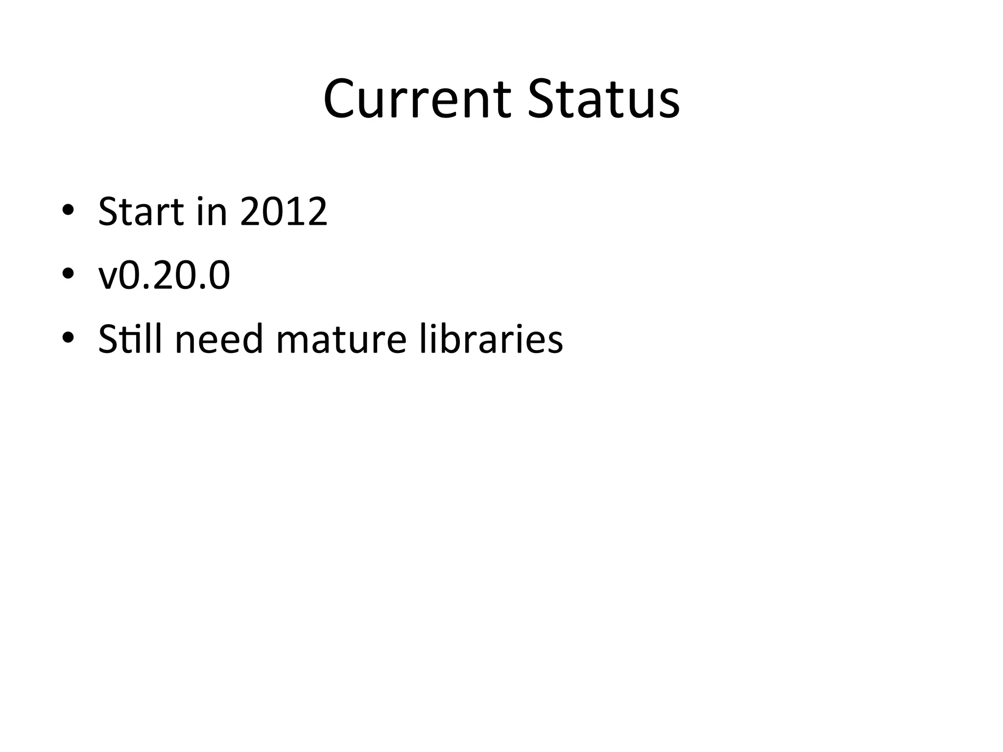 Current	Status •  Start	in	2012 •  v0.20.0 •  SGll	need	mature	libraries 