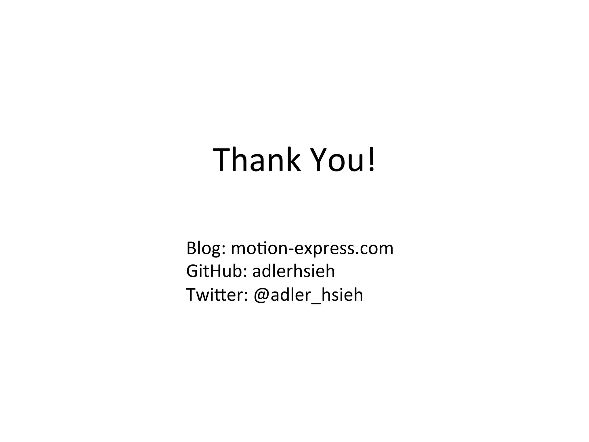 Thank	You! Blog:	moGon-express.com GitHub:	adlerhsieh Twider:	@adler_hsieh 