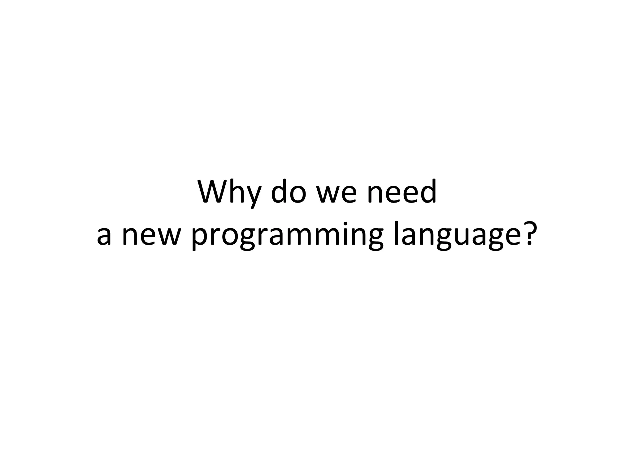 Why	do	we	need a	new	programming	language? 