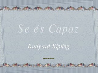 Se és Capaz Se és Capaz Se és Capaz Rudyard Kipling Rudyard Kipling Rudyard Kipling 