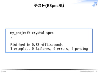 Crystal Powered by Rabbit 2.1.6
テスト(RSpec風)
my_project% crystal spec
.
Finished in 0.38 milliseconds
1 examples, 0 failures, 0 errors, 0 pending
 