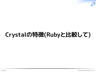 Crystal Powered by Rabbit 2.1.6
Crystalの特徴(Rubyと比較して)
 