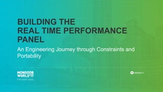 #MDBW17
An Engineering Journey through Constraints and
Portability
BUILDING THE
REAL TIME PERFORMANCE
PANEL
 