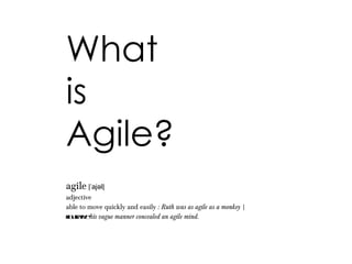What is Agile? agile |ˈajəl| adjective able to move quickly and easily : Ruth was as agile as a monkey | figurative his vague manner concealed an agile mind.
