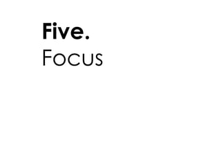 Five. Focus