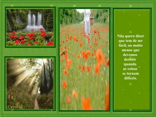Não quero dizer
que tem de ser
fácil, ou muito
menos que
devemos
desistir
quando
as coisas
se tornam
difíceis.
 