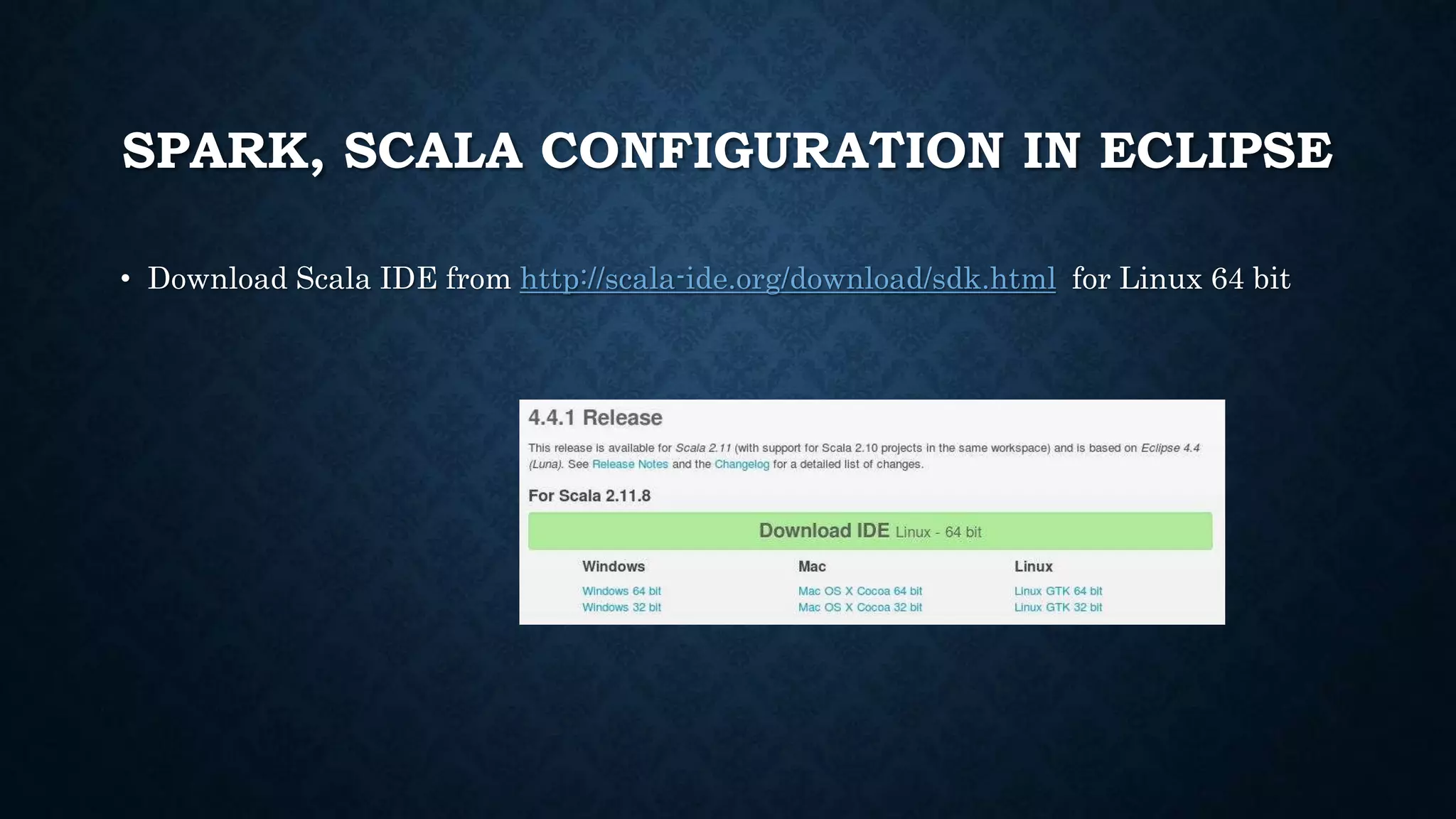 SPARK, SCALA CONFIGURATION IN ECLIPSE
• Download Scala IDE from http://scala-ide.org/download/sdk.html for Linux 64 bit
 