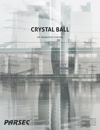 CRYSTAL BALL
OF MANUFACTURING
+1 714 996 5302
www.parsec-corp.com
180 N Riverview Drive No. 300
Anaheim, CA 92808, United States
TM
 