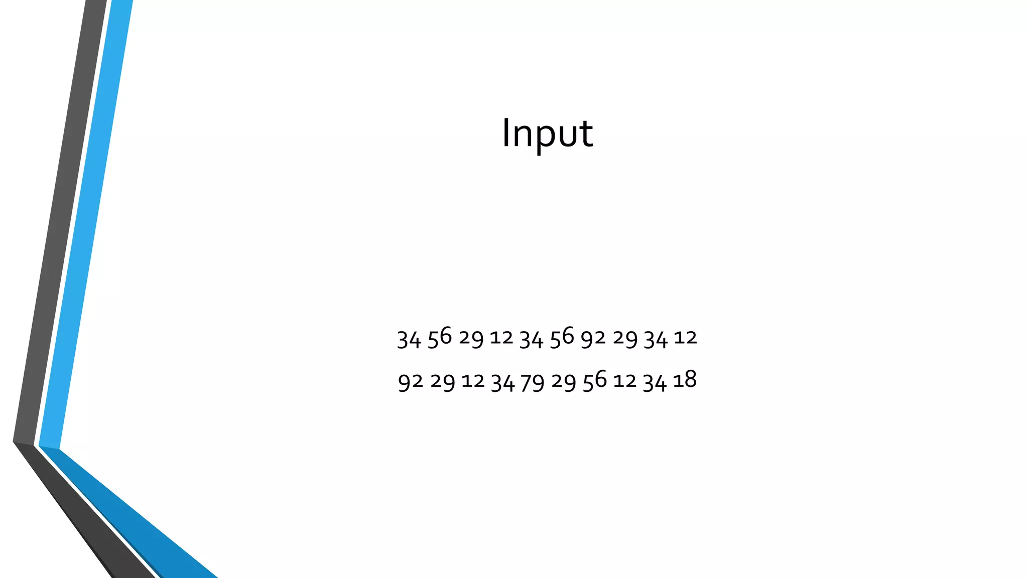 Input
34 56 29 12 34 56 92 29 34 12
92 29 12 34 79 29 56 12 34 18
 