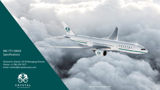 BBJ 777-200LR
Specifications
Richard N. Ziskind / VP & Managing Director
Phone: +1.786.376-7977
Email: rziskind@crystalcruises.com
Operated by Comlux Aruba NV
 