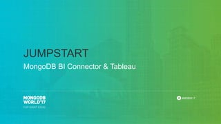 #MDBW17
MongoDB BI Connector & Tableau
JUMPSTART
 