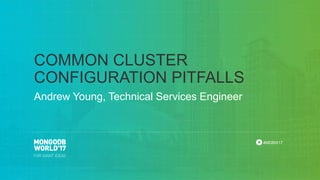 #MDBW17
Andrew Young, Technical Services Engineer
COMMON CLUSTER
CONFIGURATION PITFALLS
 