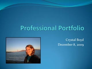 Professional Portfolio Crystal Boyd December 8, 2009 