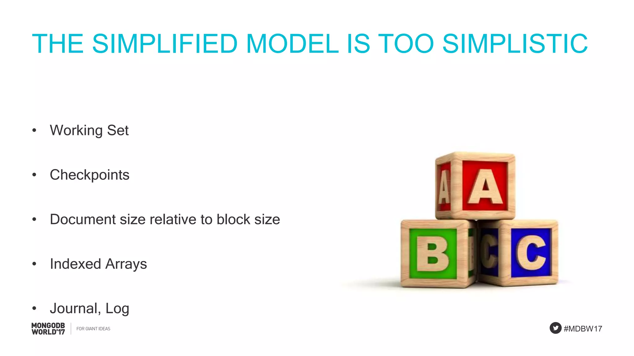#MDBW17
THE SIMPLIFIED MODEL IS TOO SIMPLISTIC
• Working Set
• Checkpoints
• Document size relative to block size
• Indexed Arrays
• Journal, Log
 